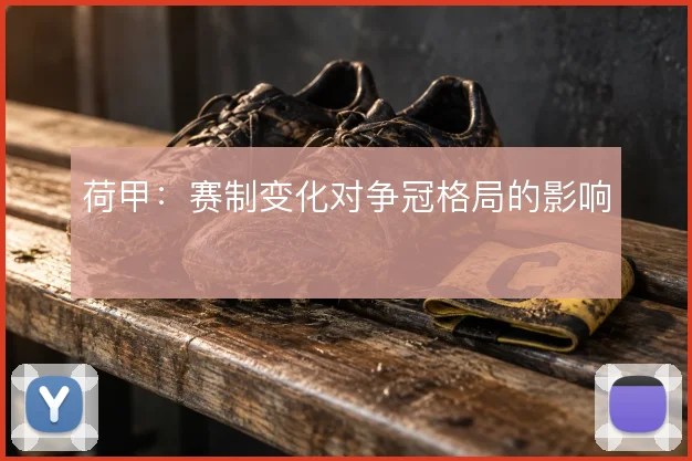 荷甲:赛制变化对争冠格局的影响