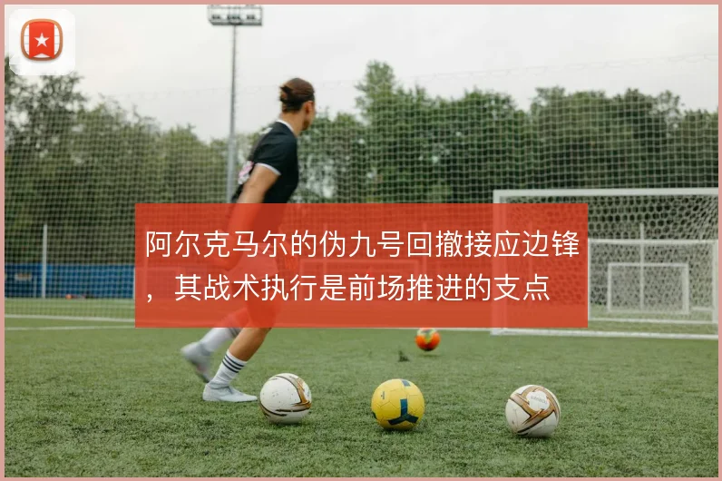 阿尔克马尔的伪九号回撤接应边锋，其战术执行是前场推进的支点