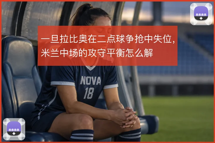 一旦拉比奥在二点球争抢中失位，米兰中场的攻守平衡怎么解