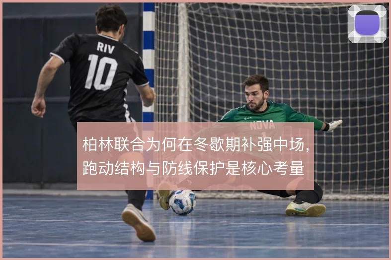 柏林联合为何在冬歇期补强中场，跑动结构与防线保护是核心考量