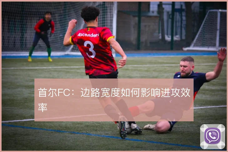 首尔FC：边路宽度如何影响进攻效率