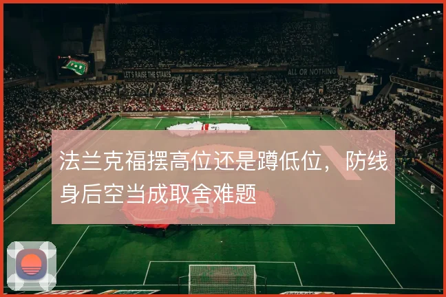 法兰克福摆高位还是蹲低位，防线身后空当成取舍难题