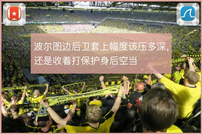 波尔图边后卫套上幅度该压多深，还是收着打保护身后空当