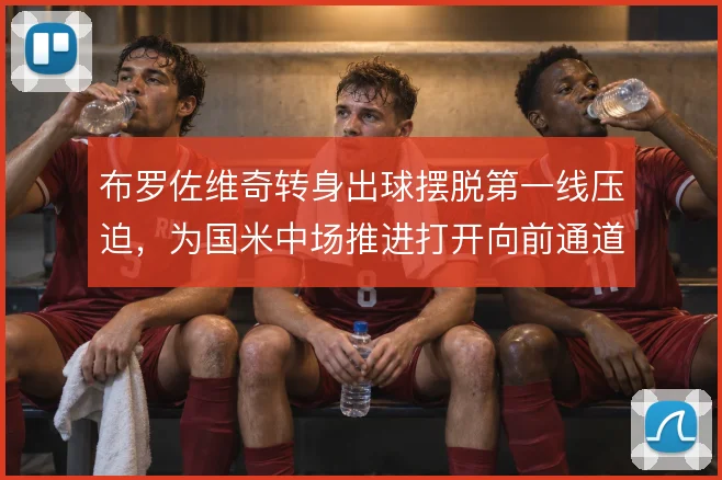 布罗佐维奇转身出球摆脱第一线压迫，为国米中场推进打开向前通道