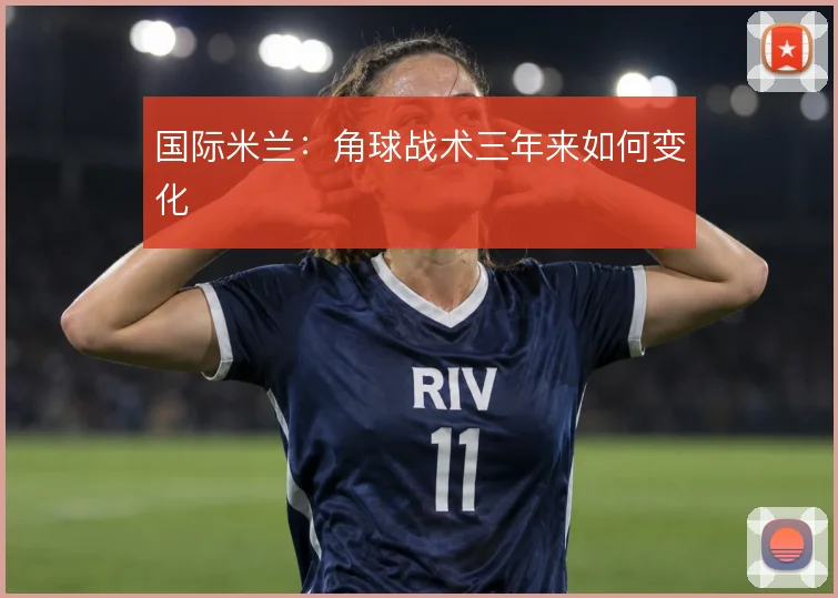 国际米兰：角球战术三年来如何变化