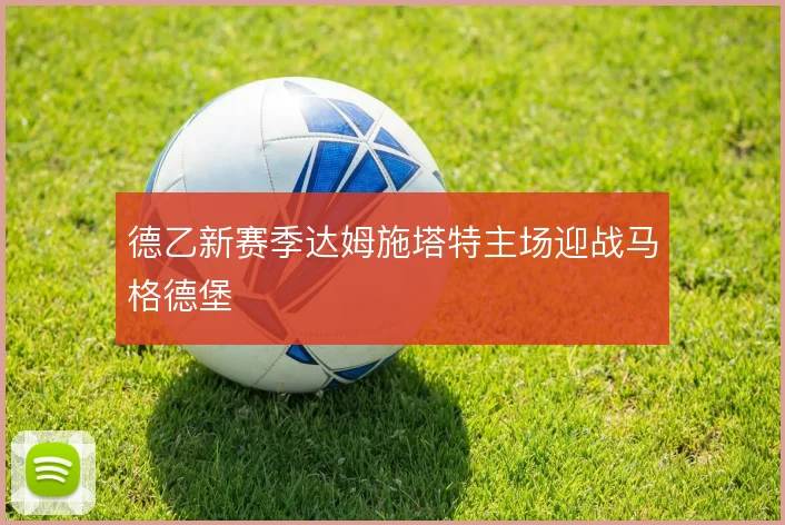 德乙新赛季达姆施塔特主场迎战马格德堡
