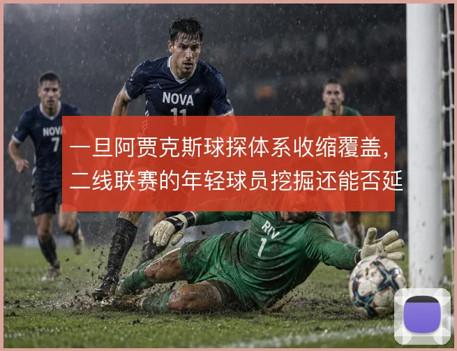 一旦阿贾克斯球探体系收缩覆盖，二线联赛的年轻球员挖掘还能否延续