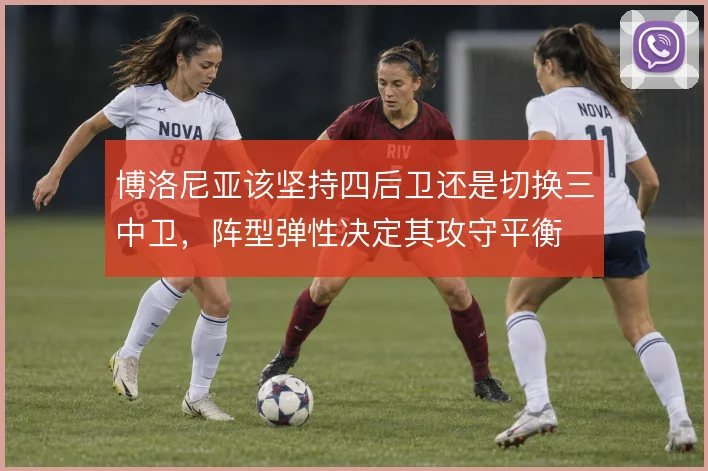 博洛尼亚该坚持四后卫还是切换三中卫，阵型弹性决定其攻守平衡