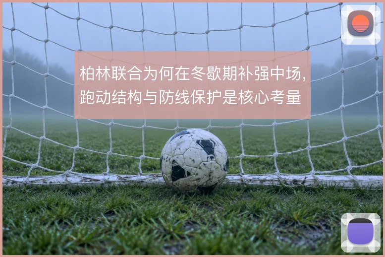 柏林联合为何在冬歇期补强中场,跑动结构与防线保护是核心考量