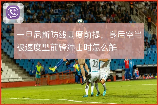 一旦尼斯防线高度前提，身后空当被速度型前锋冲击时怎么解