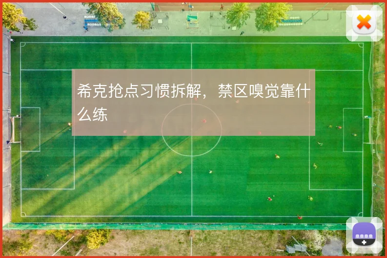 希克抢点习惯拆解,禁区嗅觉靠什么练